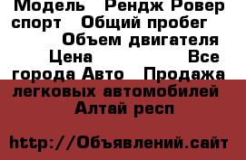  › Модель ­ Рендж Ровер спорт › Общий пробег ­ 53 400 › Объем двигателя ­ 3 › Цена ­ 2 400 000 - Все города Авто » Продажа легковых автомобилей   . Алтай респ.